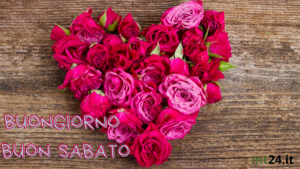 Messaggio di buongiorno con 'Buon sabato!' accompagnato da rose, simboli di passione, cuore e amore.