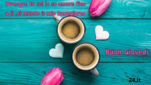 "Buongiorno e buon giovedì! Inizia con un buon caffè e spargi amore ovunque vai. Che sia una giornata dolce e piena di calore!"