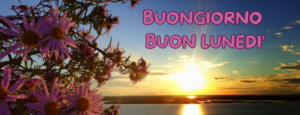 Immagine con la scritta "Buon Lunedì" accompagnata dalle prime luci del giorno, simbolo di un nuovo inizio pieno di positività e Buon Lunedìsperanza