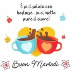 Buongiorno e Buon Martedì